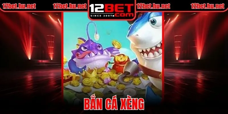 Bắn Cá Xèng Hấp Dẫn Tại 12BET Khám Phá Chi Tiết A-Z