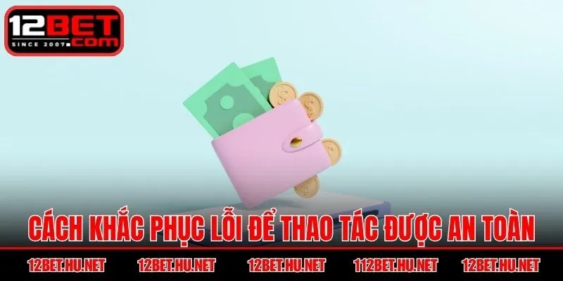 Cách khắc phục một số lỗi để thao tác được an toàn