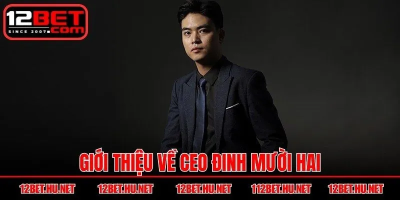 Giới thiệu về CEO Đinh Mười Hai