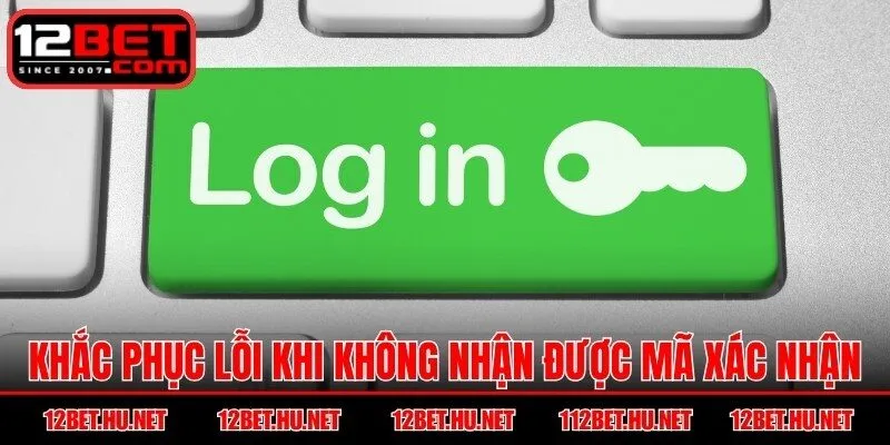 Khắc phục lỗi khi không nhận được mã xác nhận
