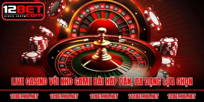 Live Casino với kho game bài hấp dẫn, đa dạng lựa chọn