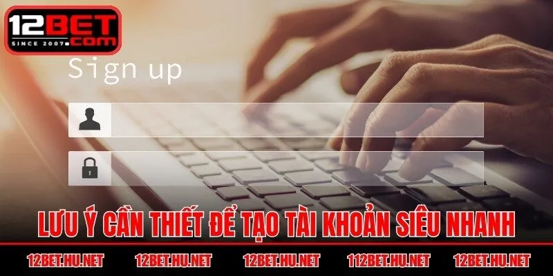Lưu ý cần thiết để tạo tài khoản siêu nhanh