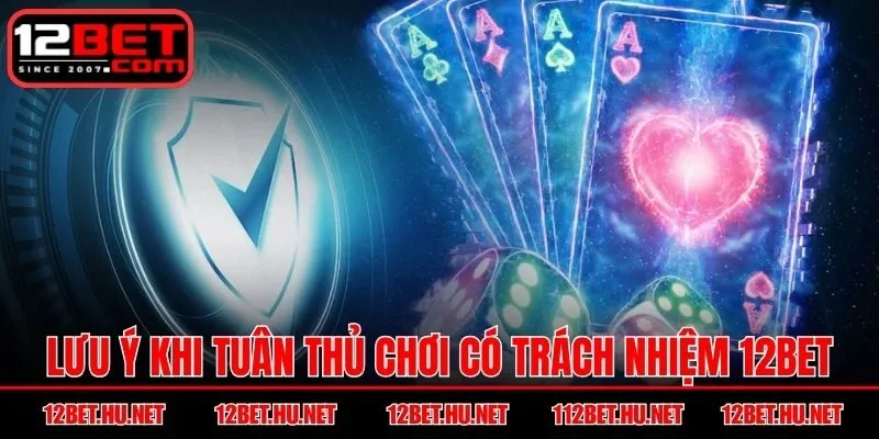 Lưu ý khi tuân thủ chơi có trách nhiệm 12BET