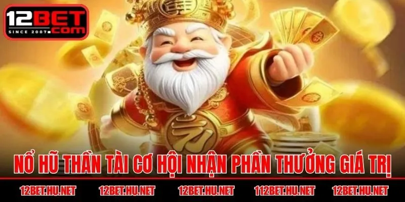 Nổ hũ thần tài mang cơ hội nhận phần thưởng giá trị