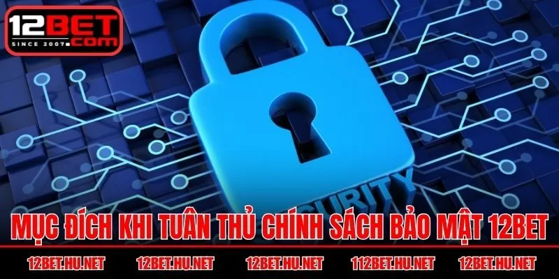 Mục đích khi tuân thủ chính sách bảo mật 12BET