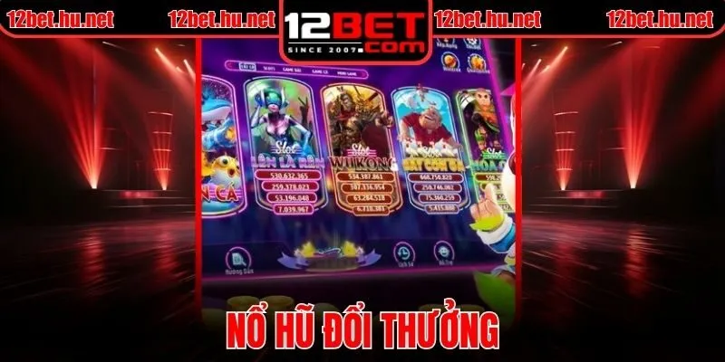 Nổ Hũ Đổi Thưởng Tại 12BET Cơ Hội Trúng Thưởng Cực Hấp Dẫn