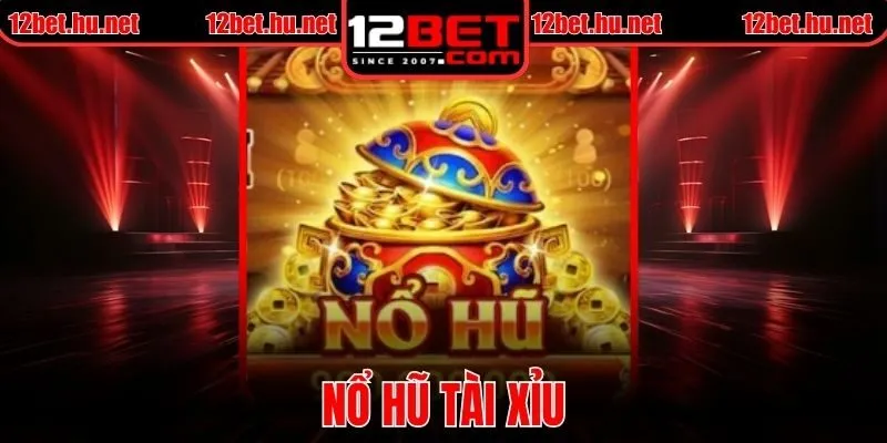 Nổ Hũ Tài Xỉu Khám Phá Cơ Chế Trúng Thưởng Tại 12BET