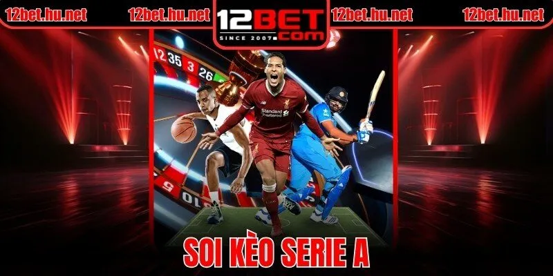 Soi Kèo Serie A - Nhận Định Chuẩn Xác, Tỷ Lệ Kèo Mới Nhất