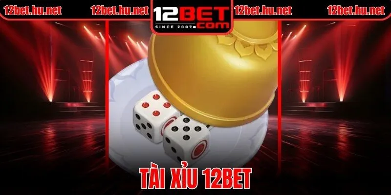 Tài Xỉu 12BET - Cách Chơi Đơn Giản, Nhận Thưởng Hấp Dẫn