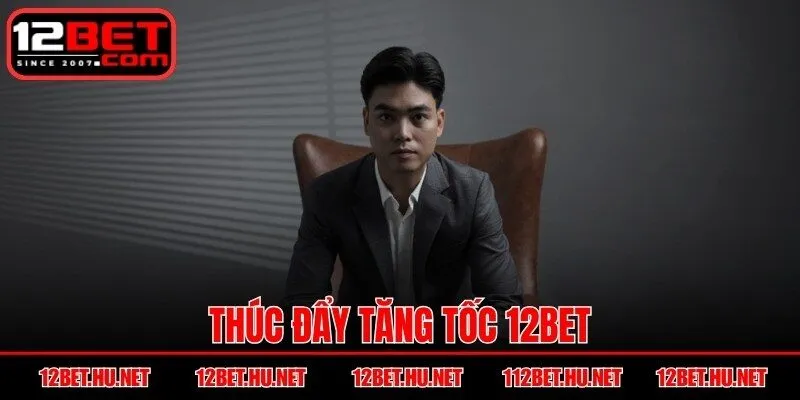 Thúc đẩy tăng tốc 12BET
