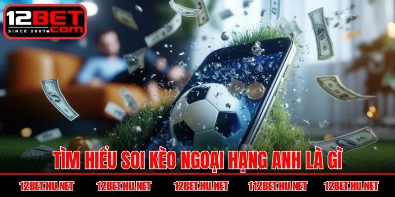 Tìm hiểu soi kèo ngoại hạng Anh là gì