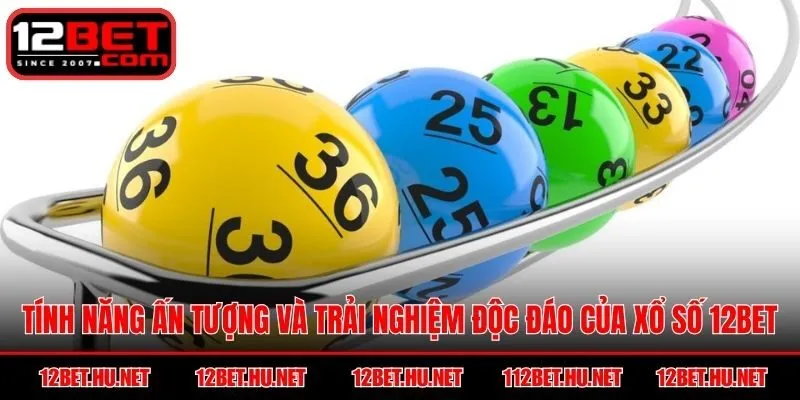 Tính năng ấn tượng và trải nghiệm độc đáo của Xổ Số 12BET